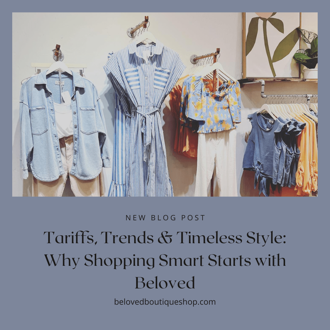 Tariffs, Trends &amp; Timeless Style: Why Shopping Smart Starts with Beloved - Beloved Boutique